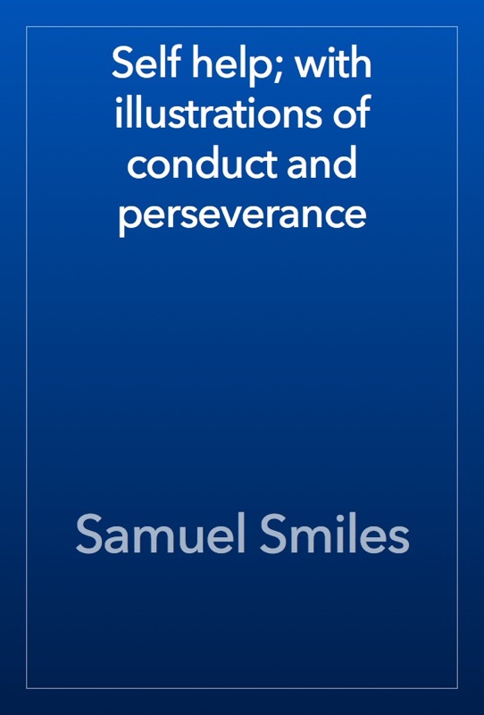 Self help; with illustrations of conduct and perseverance