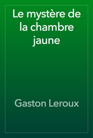 Le mystère de la chambre jaune - Gaston Leroux