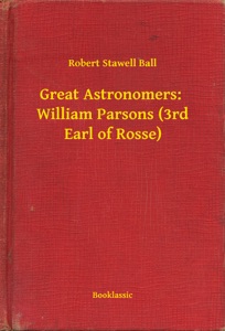 Great Astronomers:  William Parsons (3rd Earl of Rosse)