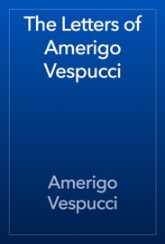 The Letters of Amerigo Vespucci - Amerigo Vespucci