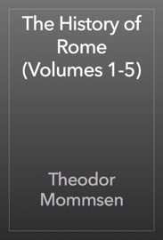 The History of Rome (Volumes 1-5) - Theodor Mommsen
