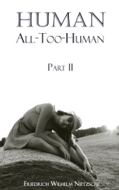 Human, All Too-Human, Part II - Friedrich Wilhelm Nietzsche