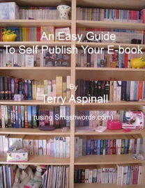 An Easy Guide To Self Publish Your E-book. Using Smashwords. - Terry Aspinall