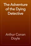 The Adventure of the Dying Detective by Arthur Conan Doyle Book Summary, Reviews and Downlod