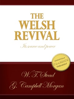 The Welsh Revival: Its Source and Power by W. T. Stead & G. Campbell Morgan