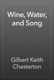 Wine, Water, and Song - Gilbert Keith Chesterton