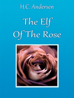 The Elf Of The Rose by H.C. Andersen
