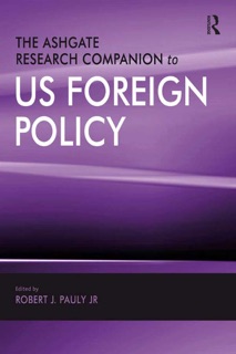 The Ashgate Research Companion to US Foreign Policy by Robert J. Pauly & JR