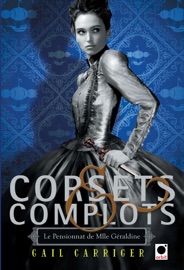 Corsets et complots (Le Pensionnat de Mlle Géraldine**) - Gail Carriger