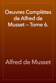 Oeuvres Complètes de Alfred de Musset — Tome 6. - Alfred de Musset