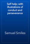 Self help; with illustrations of conduct and perseverance