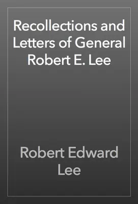 Recollections and Letters of General Robert E. Lee by Robert Edward Lee book