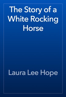 The Story of a White Rocking Horse by Laura Lee Hope