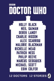 Doctor Who: 12 Doctors 12 Stories - Malorie Blackman, Holly Black, Neil Gaiman, Derek Landy, Charlie Higson, Alex Scarrow, Richelle Mead, Patrick Ness, Philip Reeve, Marcus Sedgwick, Michael Scott & Eoin Colfer