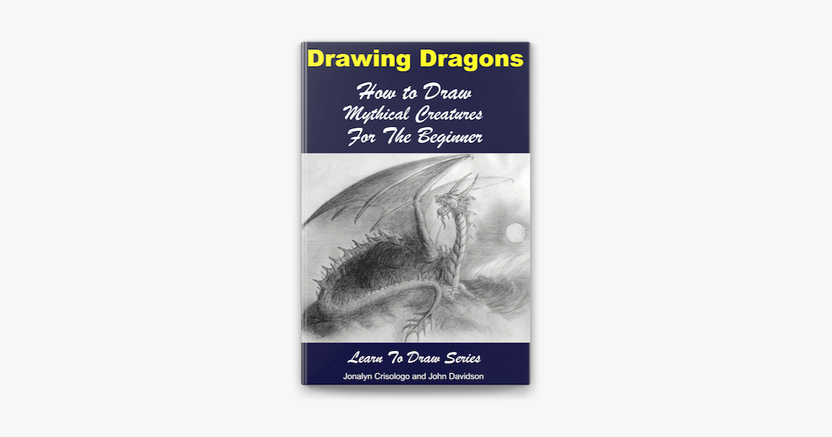 Drawing Dragons - How to Draw Mythical Creatures for the Beginner – Learn  to Draw Books