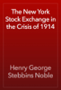 The New York Stock Exchange in the Crisis of 1914 - Henry George Stebbins Noble