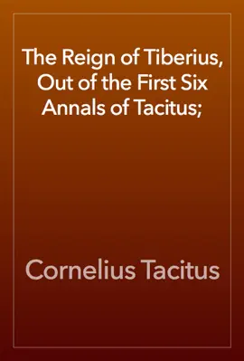 Read: The Reign of Tiberius, Out Book of the First Six Annals of Tacitus;