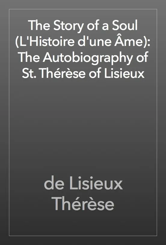 The Story of a Soul (L'Histoire d'une Âme): The Autobiography of St. Thérèse of Lisieux