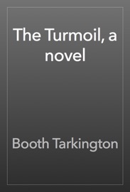 The Turmoil, a novel - Booth Tarkington