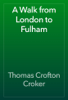 A Walk from London to Fulham - Thomas Crofton Croker