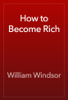 How to Become Rich - William Windsor