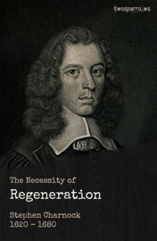 The Necessity of Regeneration - Stephen Charnock