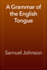 A Grammar of the English Tongue - Samuel Johnson