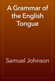 A Grammar of the English Tongue - Samuel Johnson