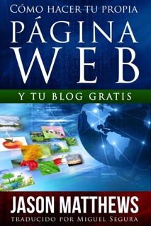 Cómo hacer tu propia página web y tu blog gratis by Jason Matthews