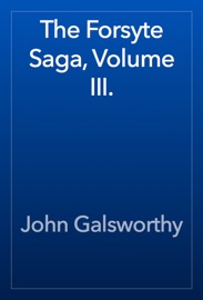 The Forsyte Saga, Volume III. - John Galsworthy