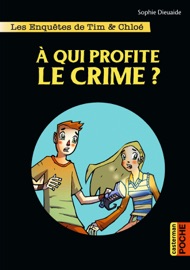 Les enquêtes de Tim et Chloé (Tome 1) - À qui profite le crime ? - Sophie Dieuaide