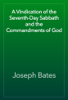 A Vindication of the Seventh-Day Sabbath and the Commandments of God - Joseph Bates