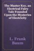 The Master Key, an Electrical Fairy Tale Founded Upon the Mysteries of Electricity - L. Frank Baum