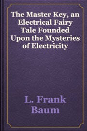 The Master Key, an Electrical Fairy Tale Founded Upon the Mysteries of Electricity - L. Frank Baum