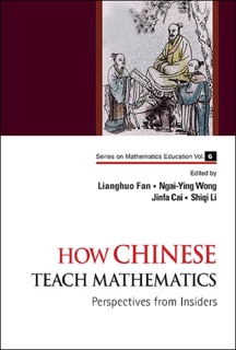 How Chinese Teach Mathematics: Perspectives From Insiders by Lianghuo Fan, Ngai-Ying Wong, Jinfa Cai & Shiqi Li