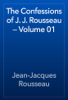 The Confessions of J. J. Rousseau — Volume 01 - Jean-Jacques Rousseau