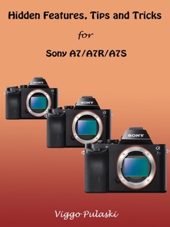 Hidden Features, Tips and Tricks  for  Sony A7/A7R/A7S by Viggo Pulaski