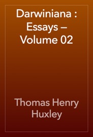 Darwiniana : Essays — Volume 02 - Thomas Henry Huxley