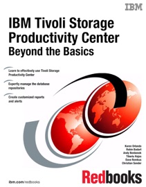 IBM Tivoli Storage Productivity Center Beyond the Basics - Karen Orlando, Robin Badart, Andy Benbenek, Tiberiu Hajas, Dave Remkus & Christian Sonder