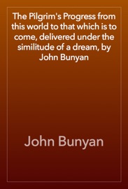 The Pilgrim's Progress from this world to that which is to come, delivered under the similitude of a dream, by John Bunyan - John Bunyan