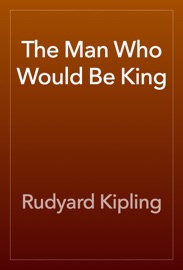 The Man Who Would Be King - Rudyard Kipling