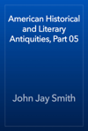 American Historical and Literary Antiquities, Part 05
