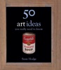 50 Art Ideas You Really Need to Know