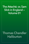 The Attaché; or, Sam Slick in England — Volume 01