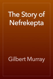 The Story of Nefrekepta - Gilbert Murray