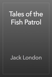 Tales of the Fish Patrol - Jack London