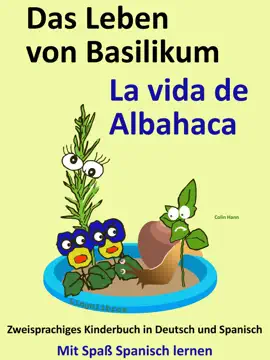 Das Leben von Basilikum: La vida de Albahaca. Zweisprachiges Kinderbuch in Deutsch und Spanisch.
