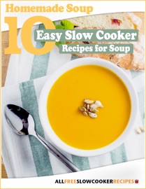 Homemade Soup: 10 Easy Slow Cooker Recipes for Soup - Prime Publishing