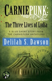Carniepunk: The Three Lives of Lydia - Delilah S Dawson