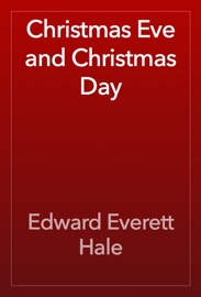 Christmas Eve and Christmas Day - Edward Everett Hale